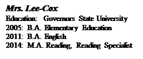 Text Box: Mrs. Lee-Cox
Education:  Governors State University
2005:  B.A. Elementary Education
2011:  B.A. English
2014:  M.A. Reading, Reading Specialist

